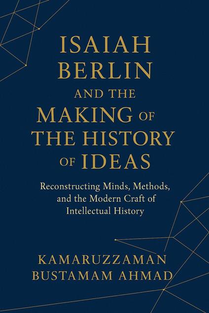 Isaiah Berlin and the Making of the History of Ideas: Reconstructing Minds, Methods, and the Modern Craft of Intellectual History