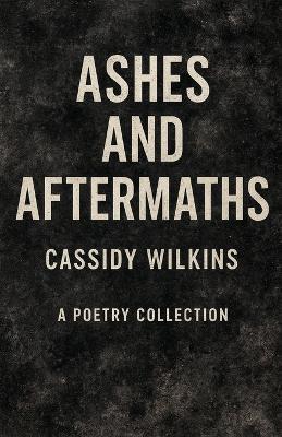 Ashes and Aftermaths - Cassidy Wilkins - cover