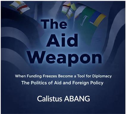 The Aid Weapon: When Funding Freezes Become a Tool for Diplomacy. The Politics of Aid and Foreign Policy