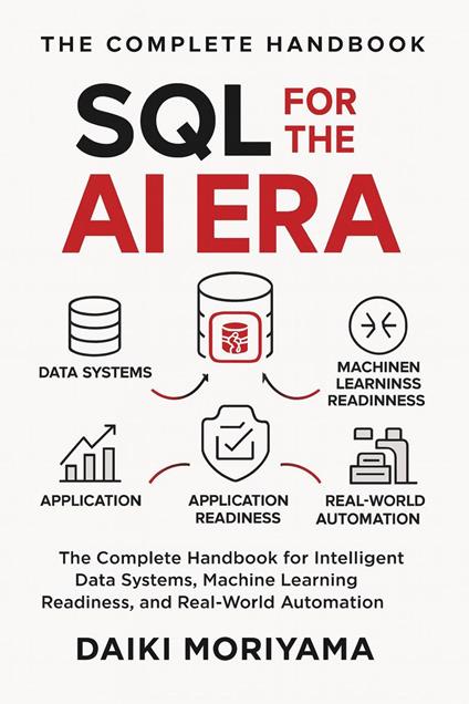 SQL for the AI Era: The Complete Handbook for Intelligent Data Systems, Machine Learning Readiness, and Real-World Automation