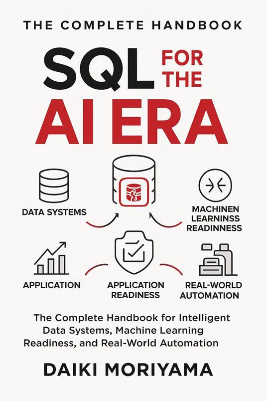 SQL for the AI Era: The Complete Handbook for Intelligent Data Systems, Machine Learning Readiness, and Real-World Automation