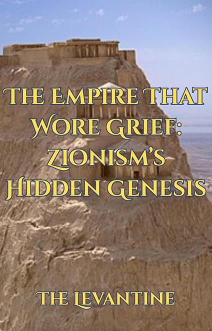 The Empire that Wore Grief: Zionism's Hidden Genesis