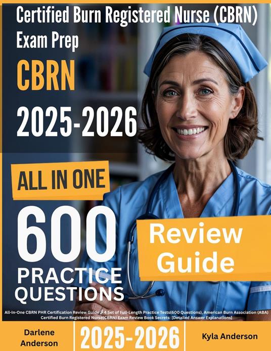 Certified Burn Registered Nurse (CBRN) Exam Prep: All-In-One Guide with 4 Full Sets of 600 Practice Questions with detailed explanation | ABA CBRN Certification Review