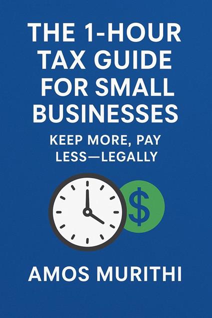 The 1-Hour Tax Guide for Small Businesses: Keep More, Pay Less — Legally