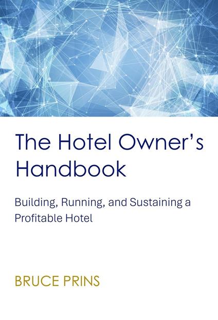 The Hotel Owner’s Handbook - Building, Running, and Sustaining a Profitable Hotel