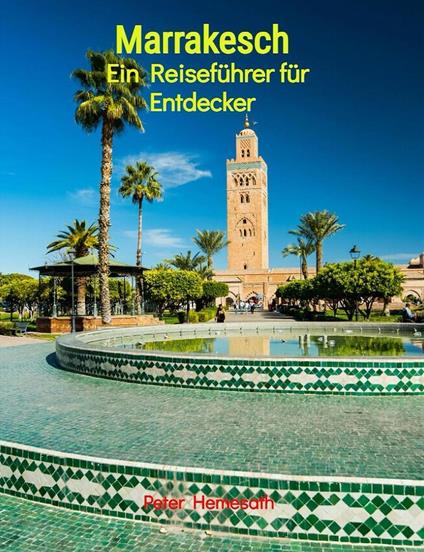 Marrakesch erleben: Ein Reiseführer für Entdecker