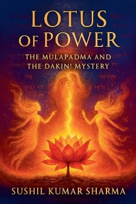 Lotus of Power: The Mūlapadma and the Ḍākinī Mystery - Sushil Kumar Sharma - cover