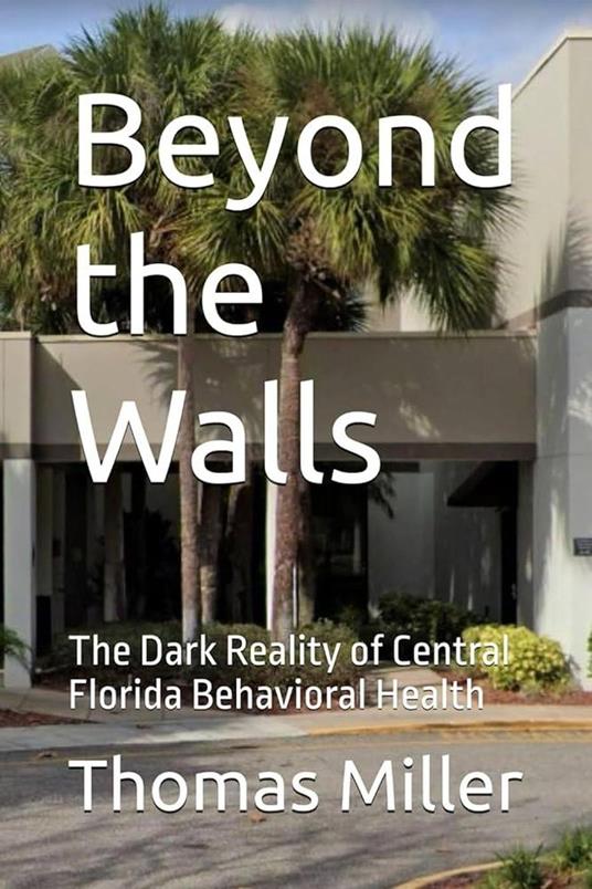 Beyond the Walls The Dark Reality of Central Florida Behavioral Health