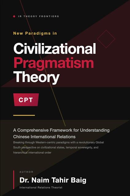 Civilizational Pragmatism Theory : A Comprehensive Framework for Understanding Chinese International Relations