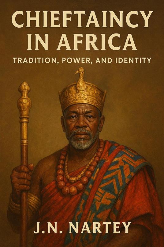 Chieftaincy in Africa: Tradition, Power, and Identity