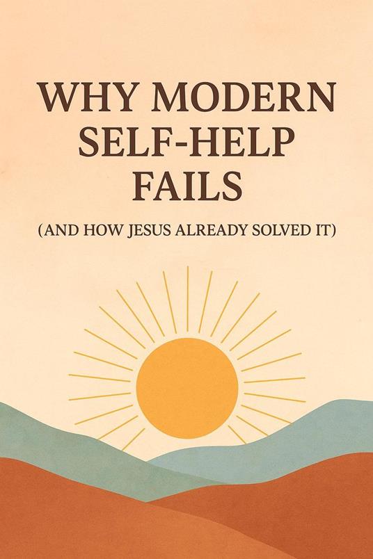 Why Modern Self-Help Fails — and How Jesus Already Solved It