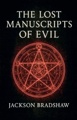 The Lost Manuscripts Of Evil - Jackson Bradshaw - cover
