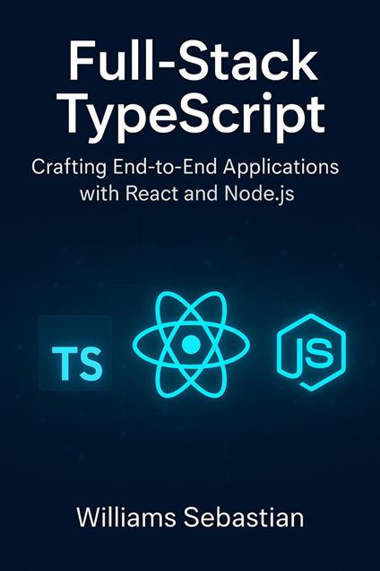 Full-Stack TypeScript: Crafting End-to-End Applications with React and Node.js