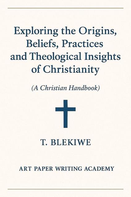 Exploring the Origins, Beliefs, Practices, and Theological Insights of Christianity