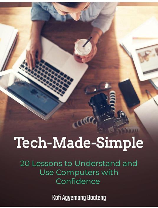 Tech-Made-Simple: 20 Lessons to Understand and Use Computers with Confidence