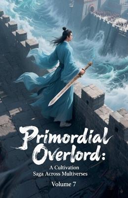 Primordial Overlord: A Cultivation Saga Across Multiverses, Volume 7 - Zenithnovels - cover