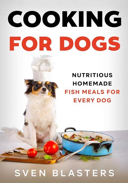 Cooking for Dogs, Nutritious Homemade Fish Meals for Every Dog