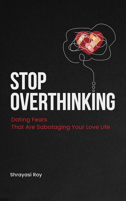 Stop Overthinking: Dating Fears That Are Sabotaging Your Love Life