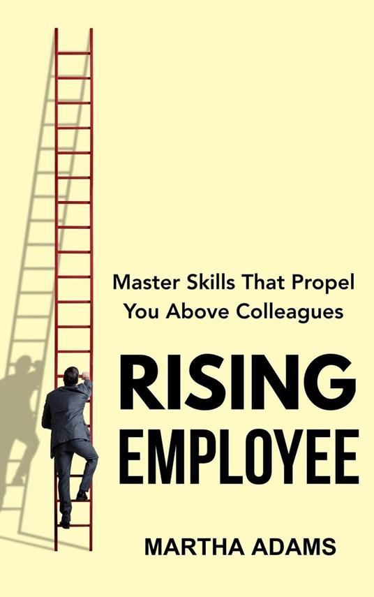 Rising Employee: Master Skills That Propel You Above Colleagues