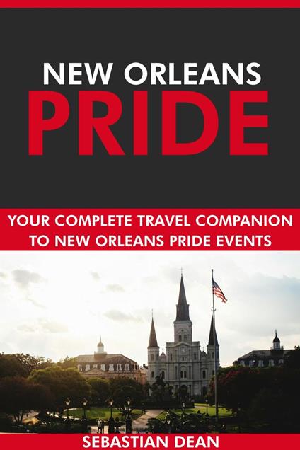 New Orleans Pride: Your Complete Travel Companion to New Orleans Pride Events.