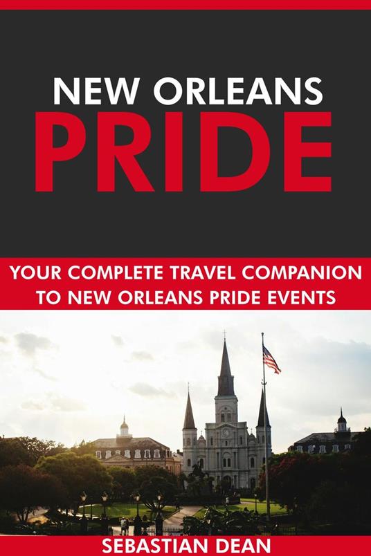 New Orleans Pride: Your Complete Travel Companion to New Orleans Pride Events.