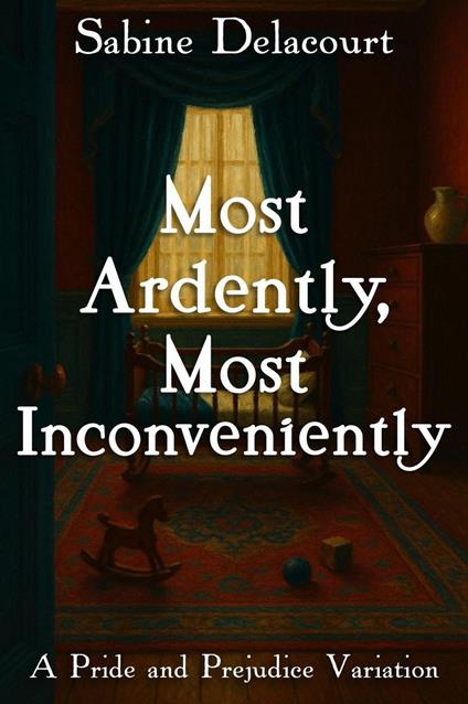 Most Ardently, Most Inconveniently: A Pride and Prejudice Variation