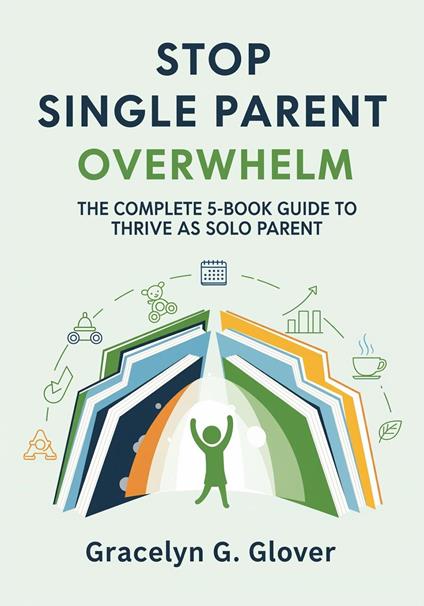 Stop Single Parent Overwhelm: The Complete 5-Book Guide to Thrive as Solo Parent