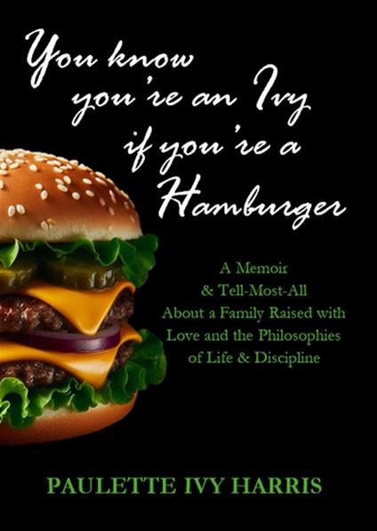 You Know You're An Ivy If You're A Hamburger: A Memoir & A Tell-Most-All About a Family Raised with Love and the Philosophies of Life & Discipline