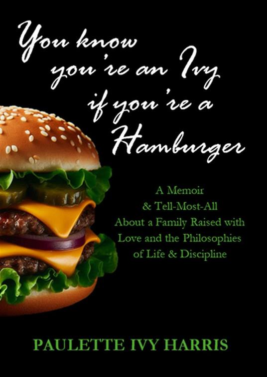 You Know You're An Ivy If You're A Hamburger: A Memoir & A Tell-Most-All About a Family Raised with Love and the Philosophies of Life & Discipline