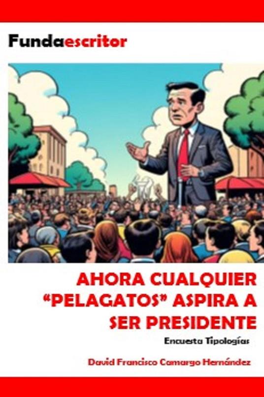 Ahora cualquier "pelagatos" aspira a ser presidente