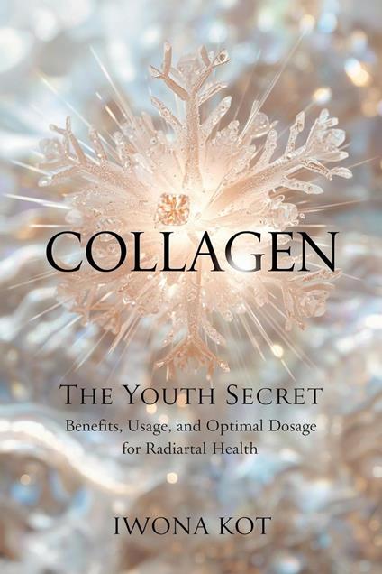 Collagen: The Youth Secret. Benefits, Usage, and Optimal Dosage for Radiant Health