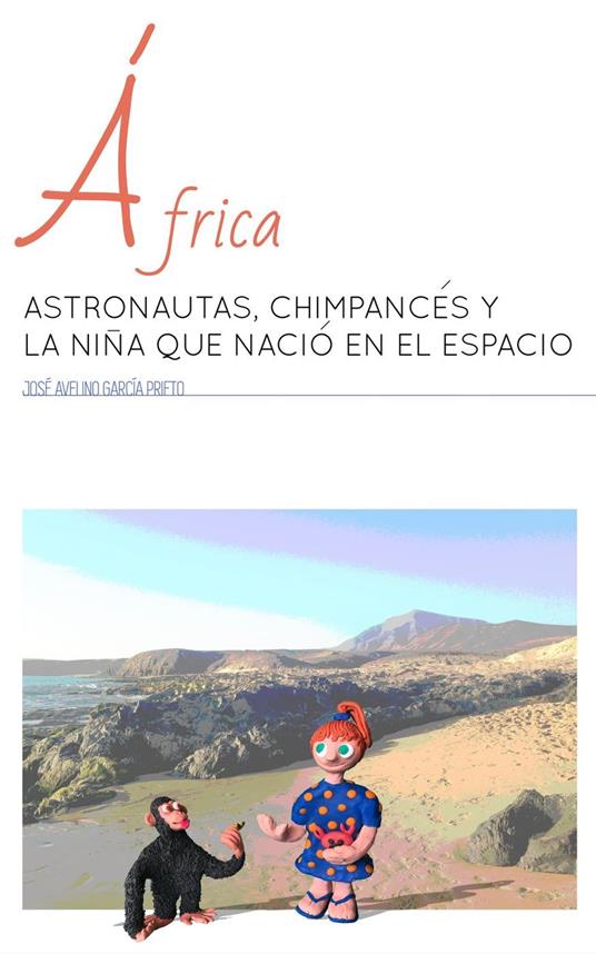 África: Astronautas, chimpancés y la niña que nació en el espacio - José Avelino García Prieto - ebook