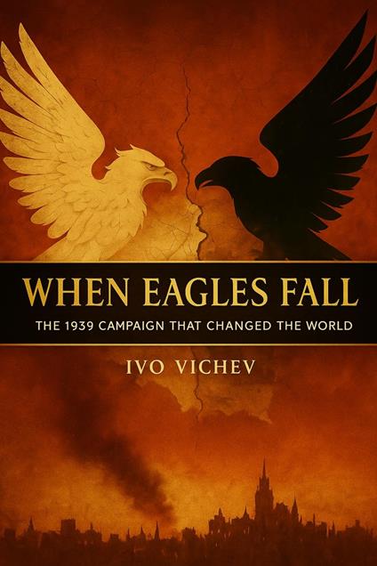 When Eagles Fall: The 1939 Campaign That Changed the World