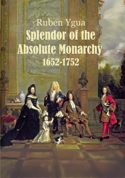Splendor of the Absolute Monarchy - 1652-1752