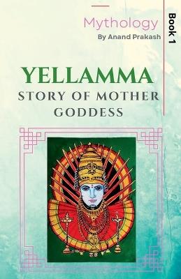 Yellamma: Story of Mother Goddess - Anand Prakash - cover