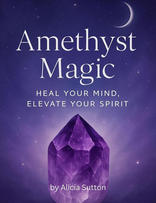 Amethyst Magic: Heal Your Mind, Elevate Your Spirit