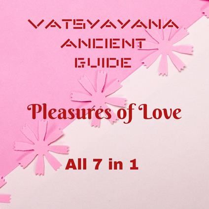 Vatsyayana Ancient Guide to the Pleasures of Love - All 7 in 1