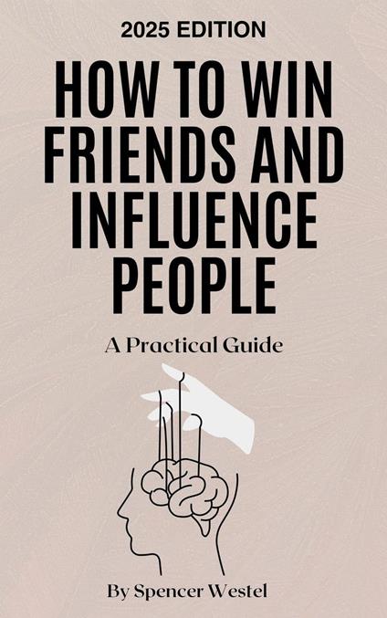 How to Win Friends and Influence People: A Practical Guide