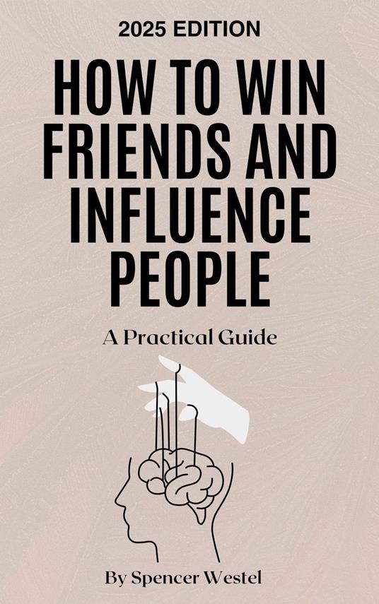 How to Win Friends and Influence People: A Practical Guide