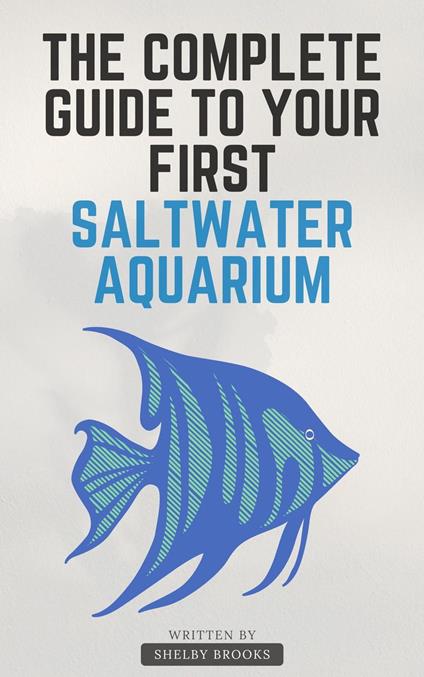 The Complete Guide to Your First Saltwater Aquarium