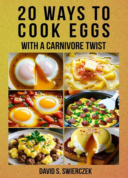 20 Ways to Cook Eggs: With a Carnivore Twist