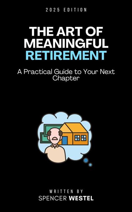 he Art of Meaningful Retirement: A Practical Guide to Your Next Chapter