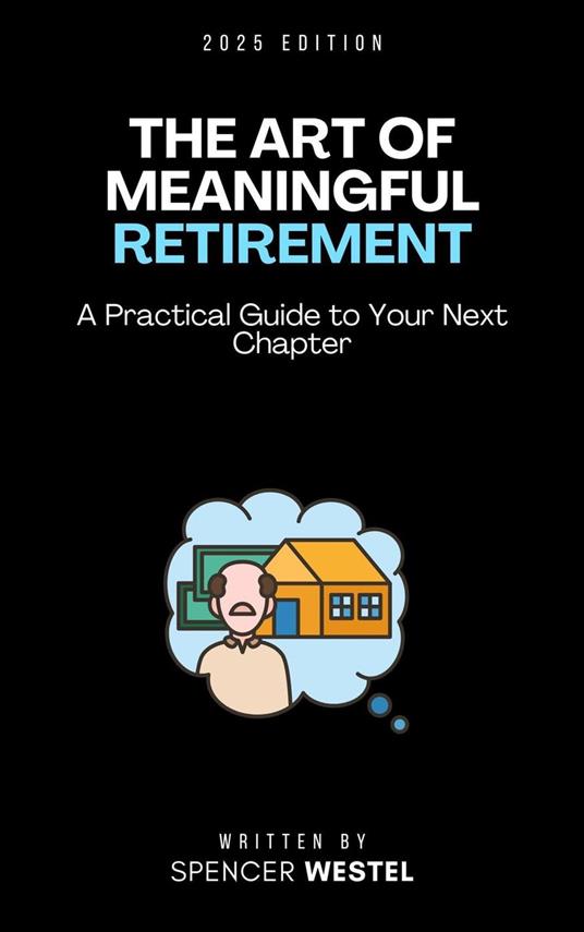 he Art of Meaningful Retirement: A Practical Guide to Your Next Chapter