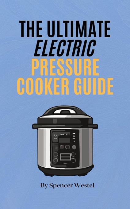 The Ultimate Electric Pressure Cooker Guide: Master Your Instant Pot