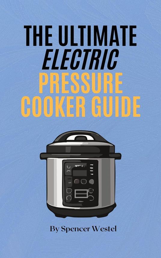 The Ultimate Electric Pressure Cooker Guide: Master Your Instant Pot