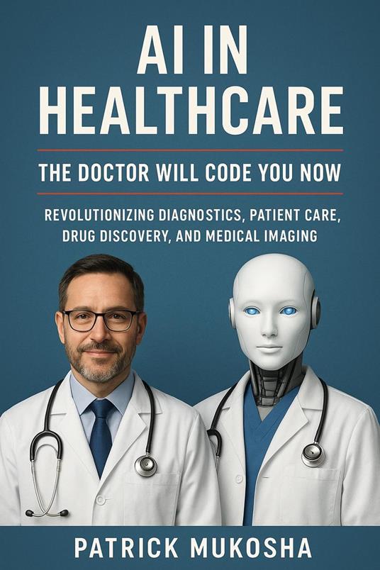 AI in Healthcare: The Doctor Will Code You Now