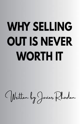 Why Selling Out Is Never Worth It - Javier Rhoden - cover