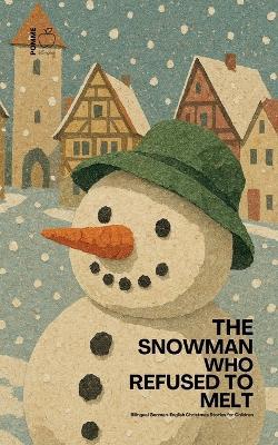 The Snowman Who Refused to Melt: Bilingual German-English Christmas Stories for Children - Pomme Bilingual - cover