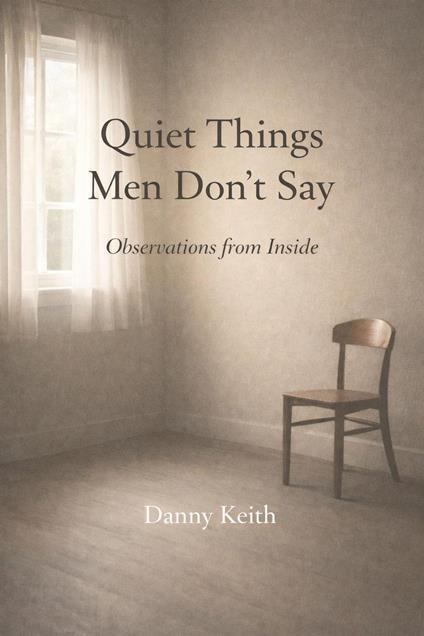 The Quiet Things Men Don't Say: Observations from Inside