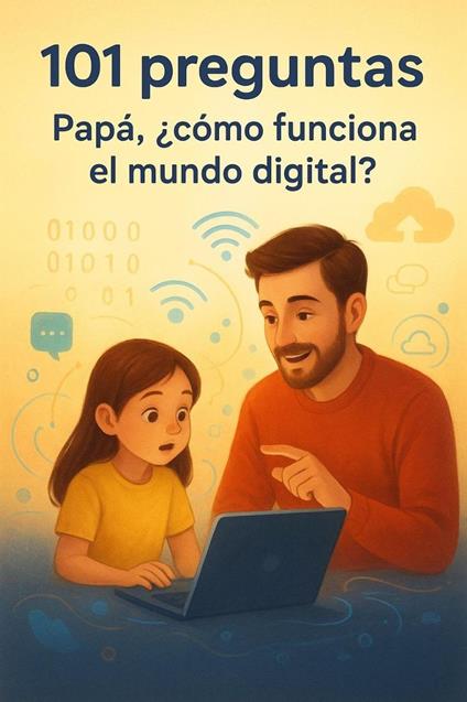 101 preguntas: Papá, ¿cómo funciona el mundo digital? - Deybi Basora,Manuel Poveda - ebook